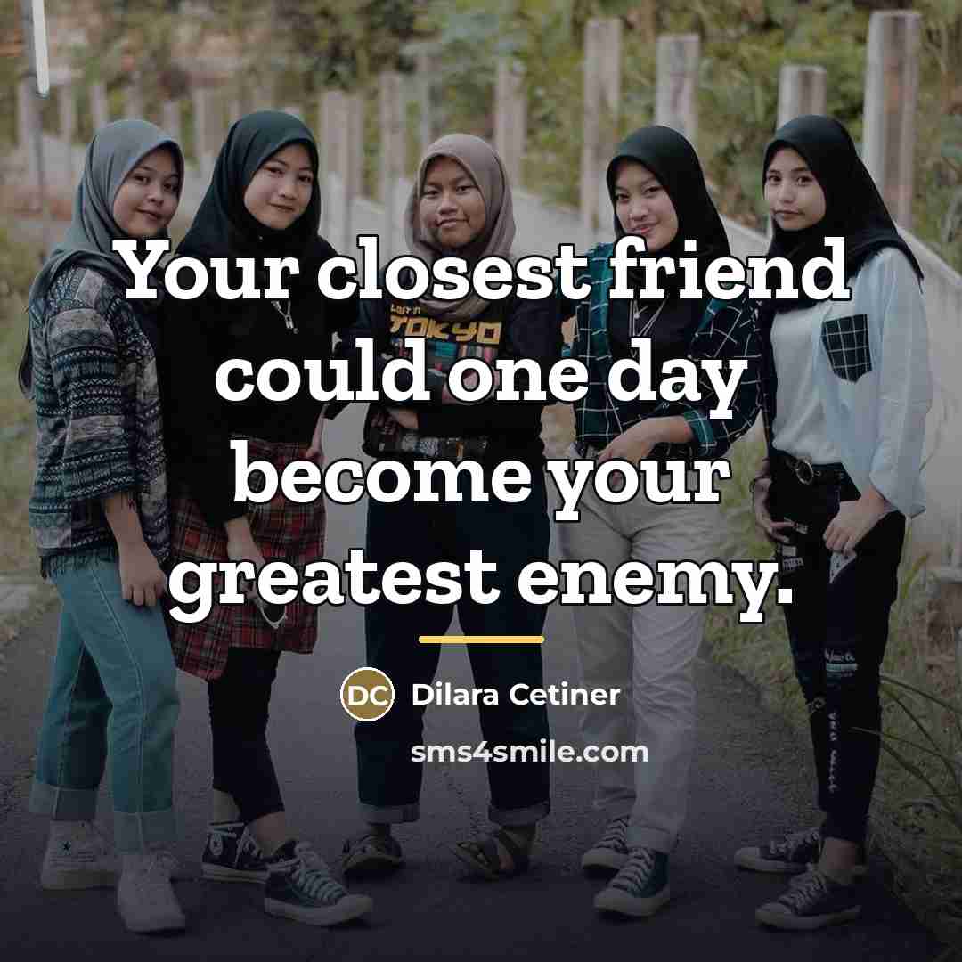 “Your closest friend could one day become your greatest enemy.…” quote by Dilara Cetiner