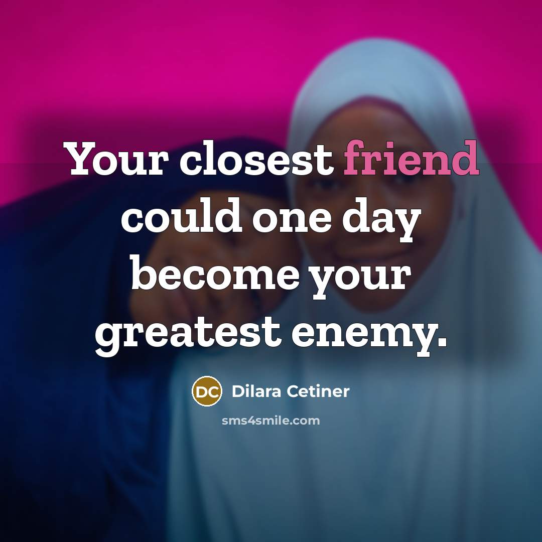 “Your closest friend could one day become your greatest enemy.” quote by Dilara Cetiner