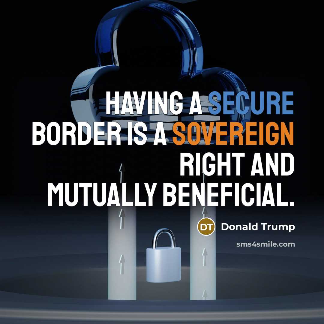 “Having a secure border is a sovereign right and mutually…” quote by Donald Trump