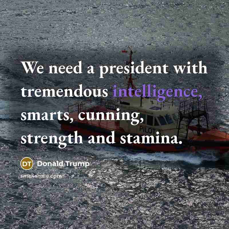 “We need a president with tremendous intelligence, smarts, cunning, strength…” quote by Donald Trump