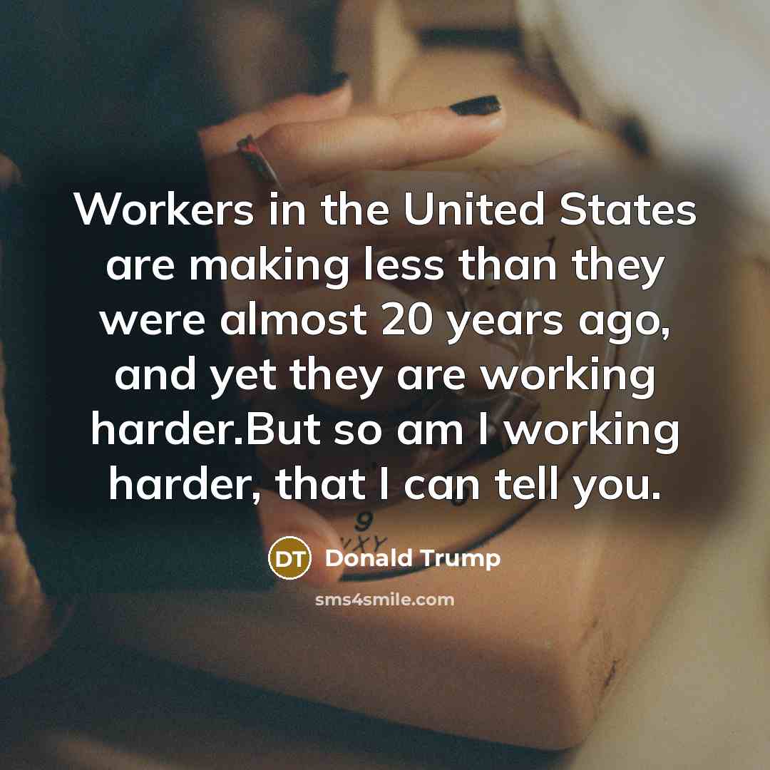 “Workers in the United States are making less than they…” quote by Donald Trump