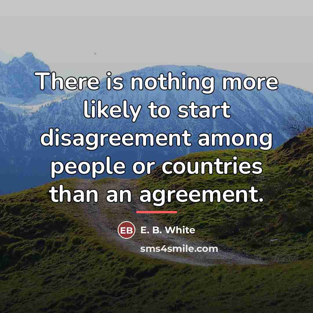 “There is nothing more likely to start disagreement among people…” quote by E. B. White
