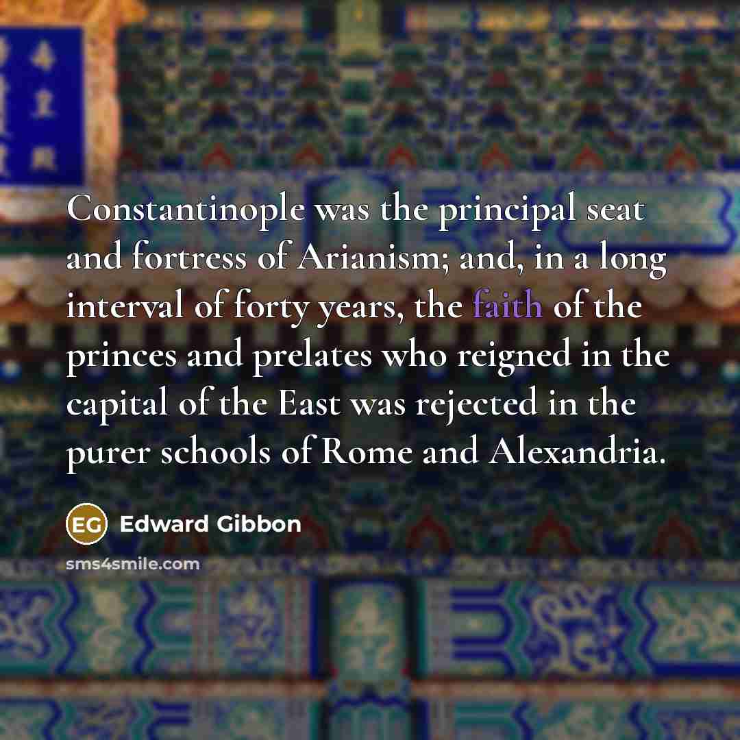 “Constantinople was the principal seat and fortress of Arianism; and,…” quote by Edward Gibbon