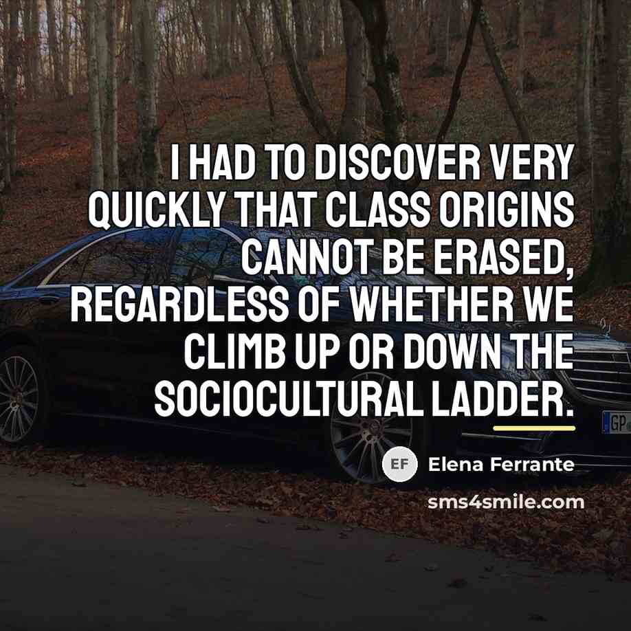 “I had to discover very quickly that class origins cannot…” quote by Elena Ferrante