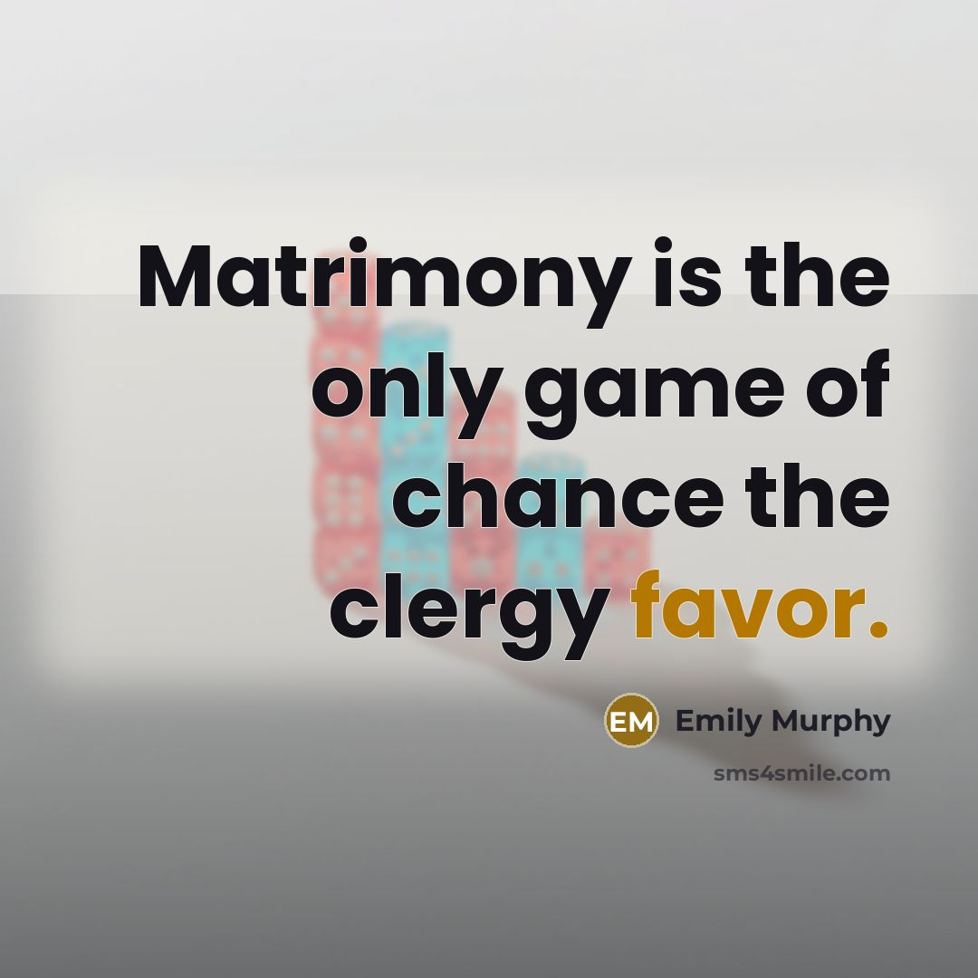 “Matrimony is the only game of chance the clergy favor.…” quote by Emily Murphy