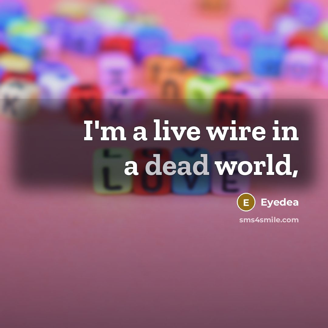 “I'm a live wire in a dead world,…” quote by Eyedea