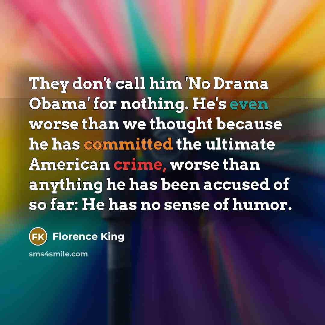 “They don't call him 'No Drama Obama' for nothing. He's…” quote by Florence King