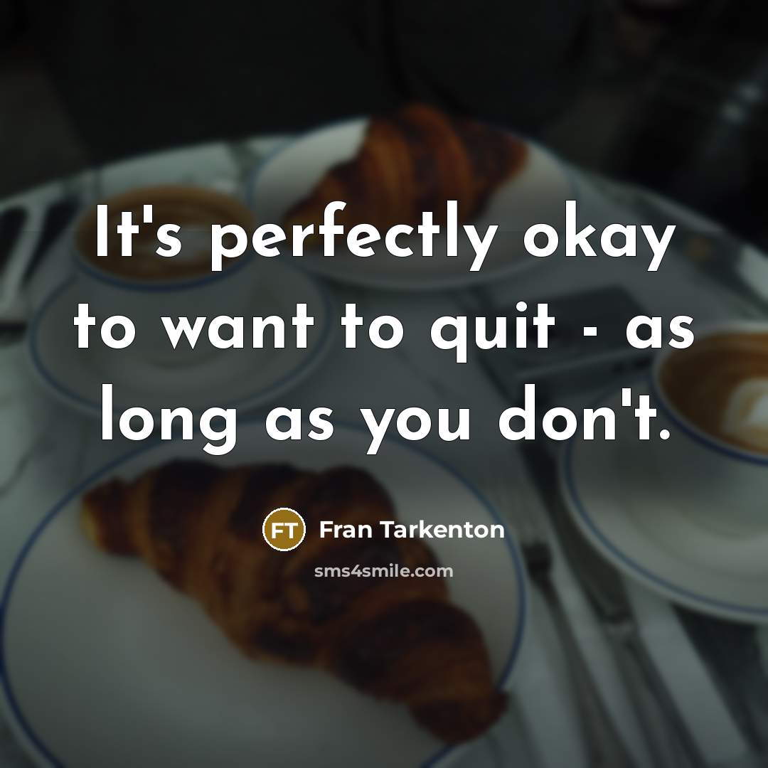 “It's perfectly okay to want to quit - as long…” quote by Fran Tarkenton
