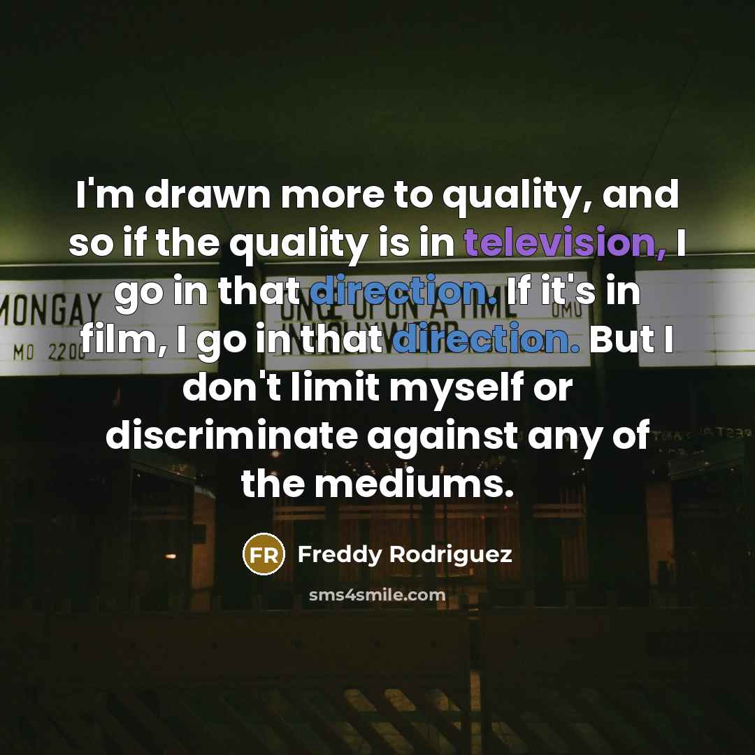 “I'm drawn more to quality, and so if the quality…” quote by Freddy Rodriguez