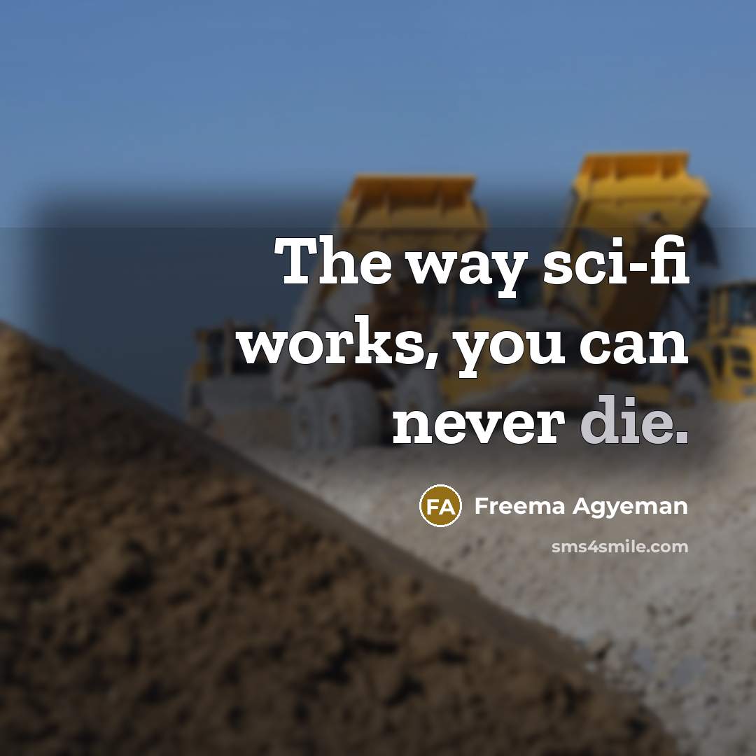 “The way sci-fi works, you can never die.…” quote by Freema Agyeman
