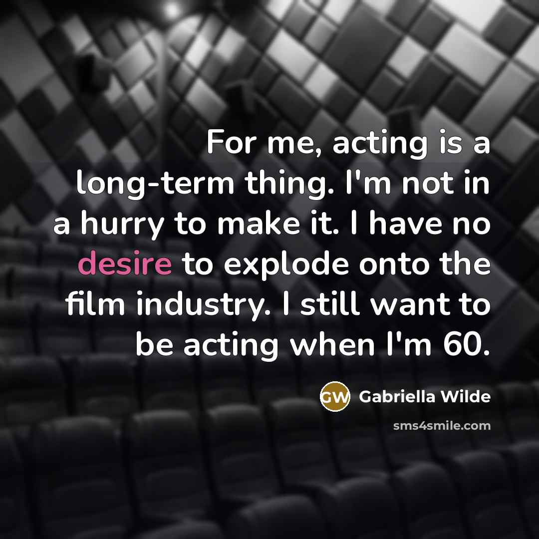 “For me, acting is a long-term thing. I'm not in…” quote by Gabriella Wilde