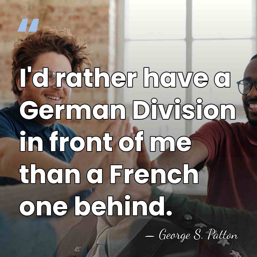 I'd rather have a German Division in front of me than a&hellip; - George S. Patton