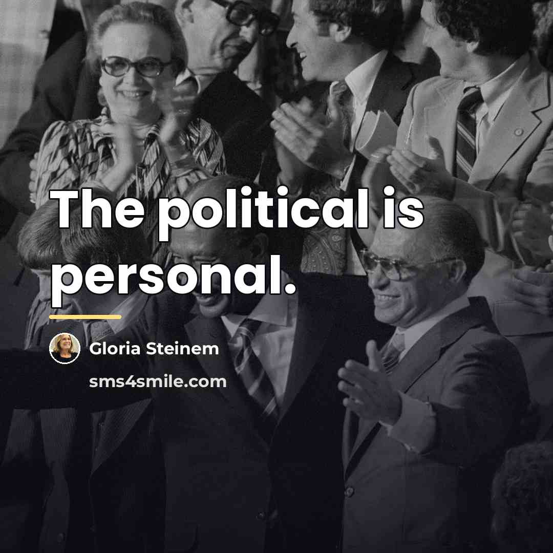 “The political is personal.…” quote by Gloria Steinem