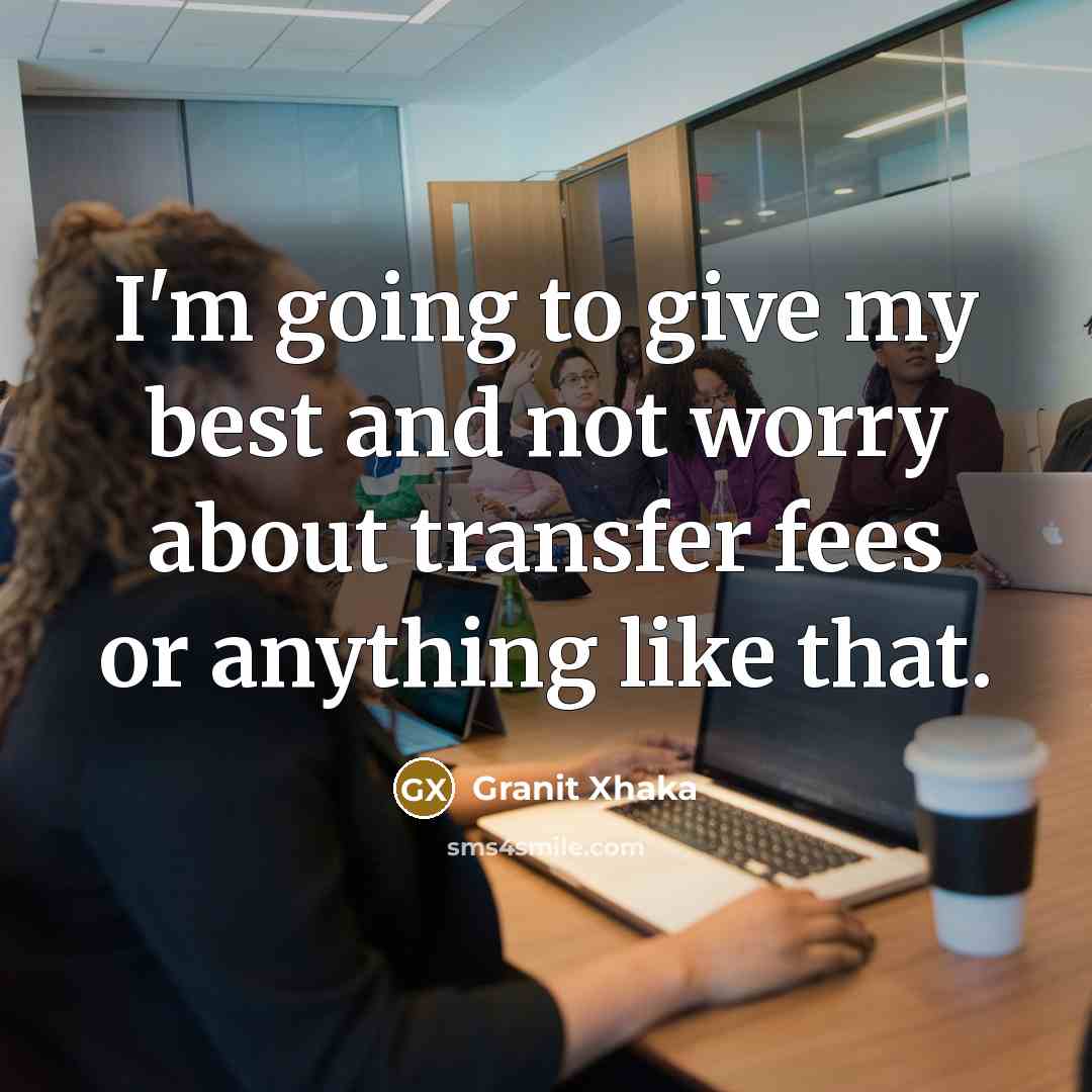 “I'm going to give my best and not worry about…” quote by Granit Xhaka