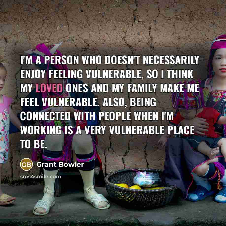 “I'm a person who doesn't necessarily enjoy feeling vulnerable, so…” quote by Grant Bowler