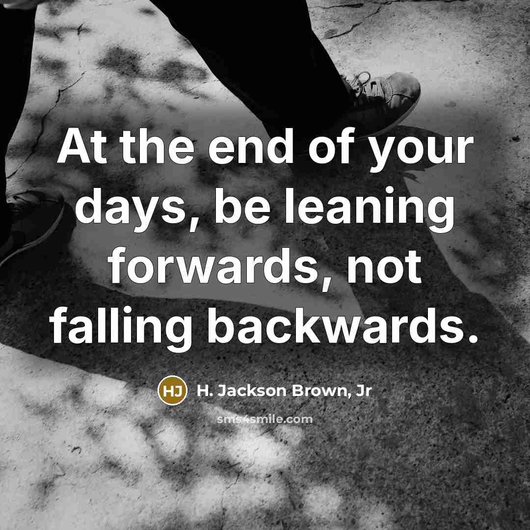 “At the end of your days, be leaning forwards, not…” quote by H. Jackson Brown, Jr