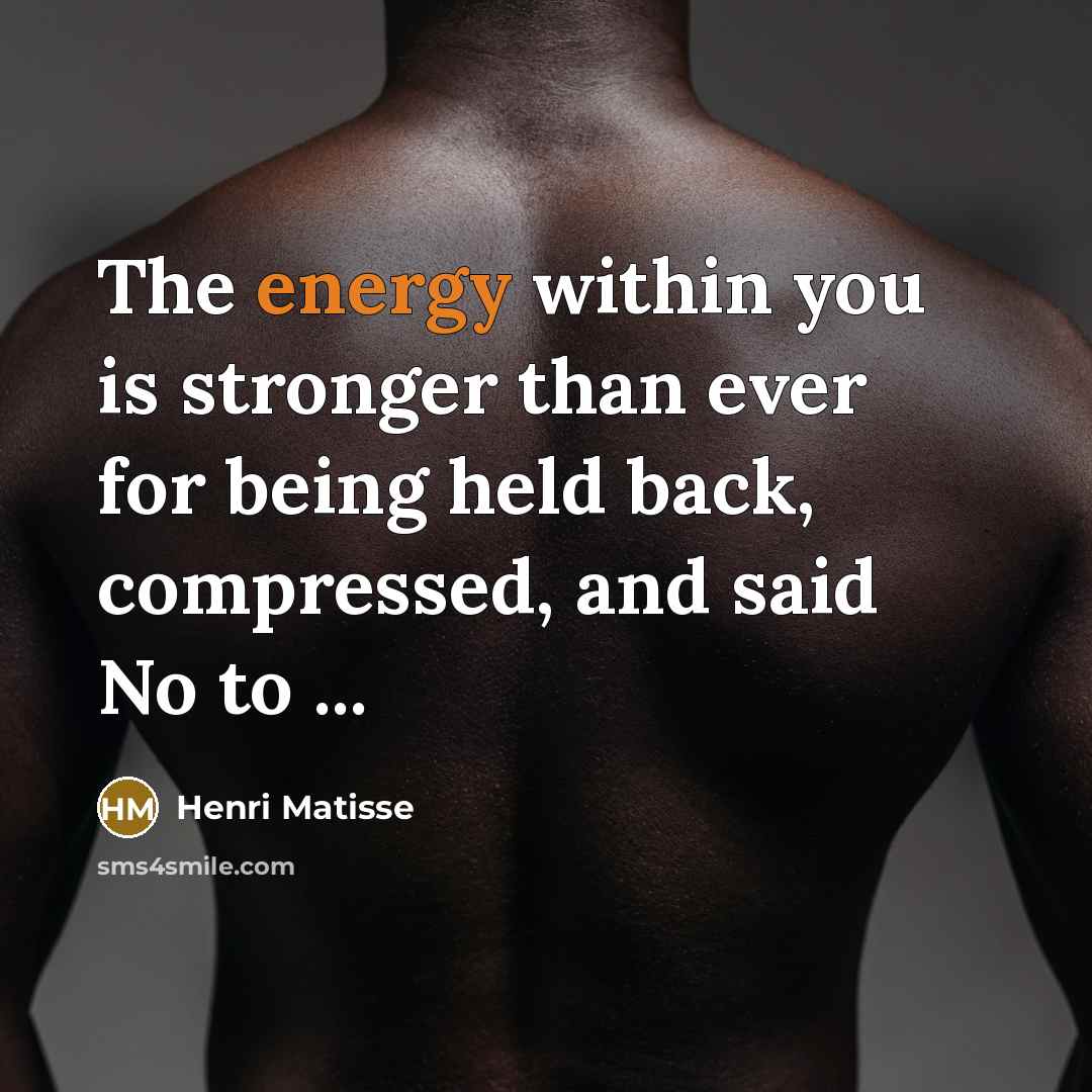 “The energy within you is stronger than ever for being…” quote by Henri Matisse