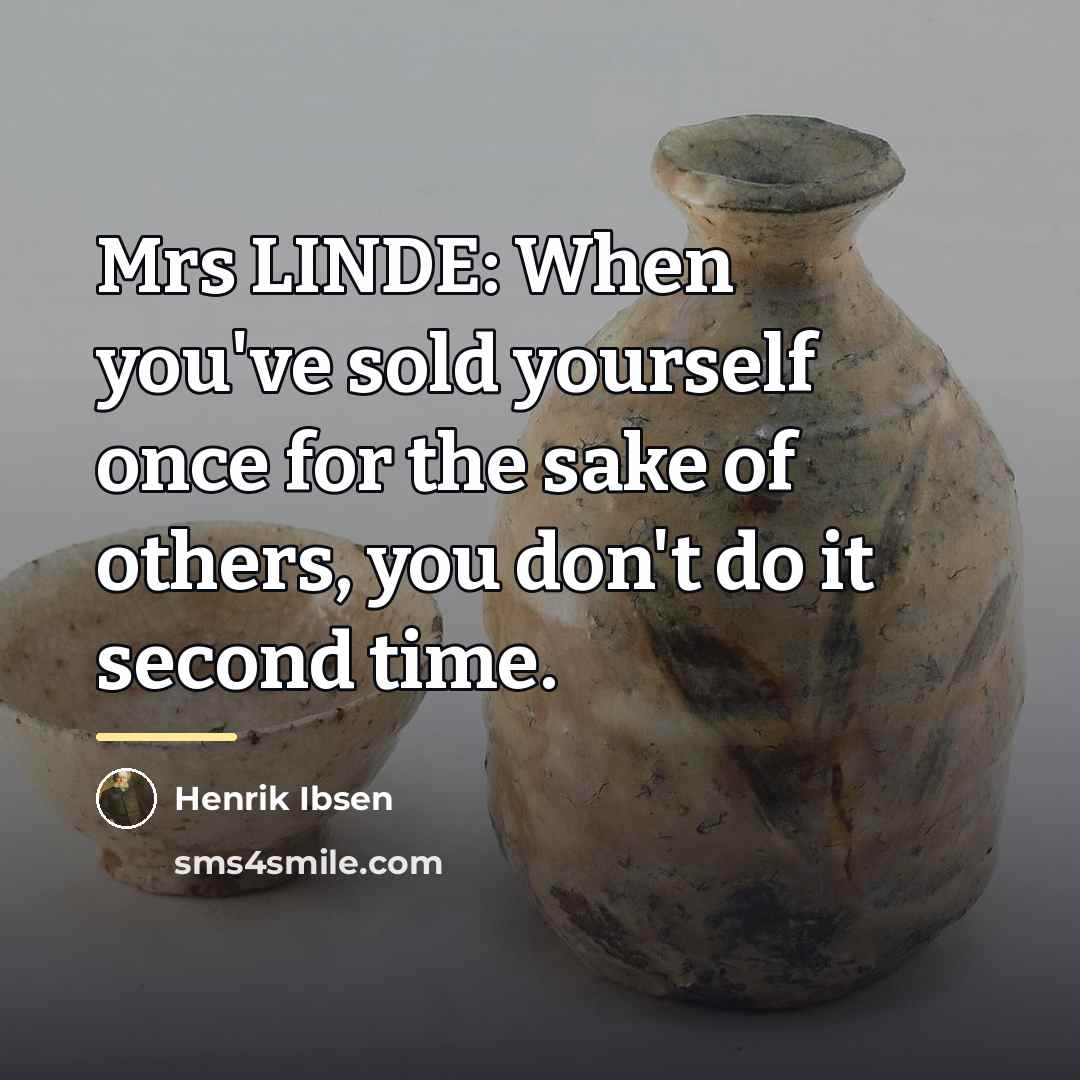 “Mrs LINDE: When you've sold yourself once for the sake…” quote by Henrik Ibsen