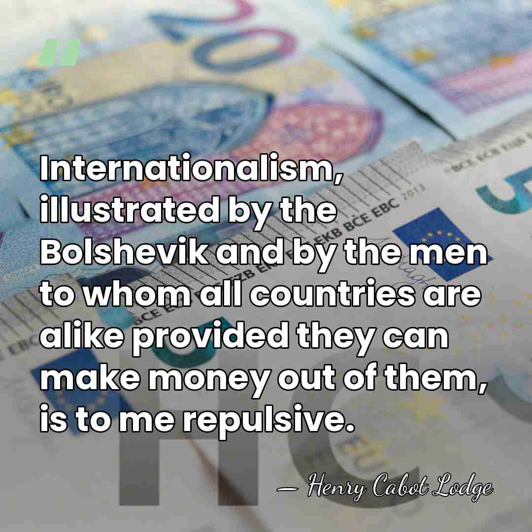 Internationalism, illustrated by the Bolshevik and by the men to whom all&hellip; - Henry Cabot Lodge