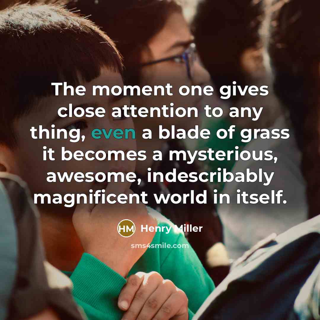 “The moment one gives close attention to any thing, even…” quote by Henry Miller
