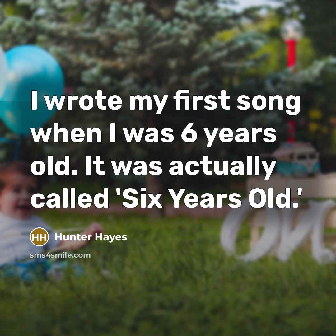 “I wrote my first song when I was 6 years…” quote by Hunter Hayes