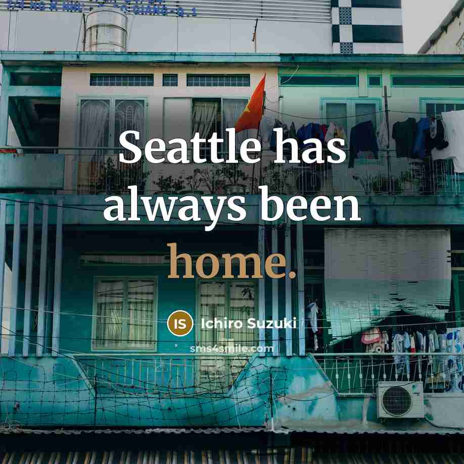 “Seattle has always been home.…” quote by Ichiro Suzuki