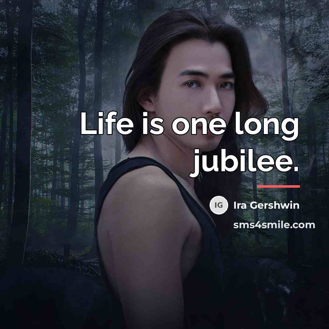 “Life is one long jubilee.…” quote by Ira Gershwin