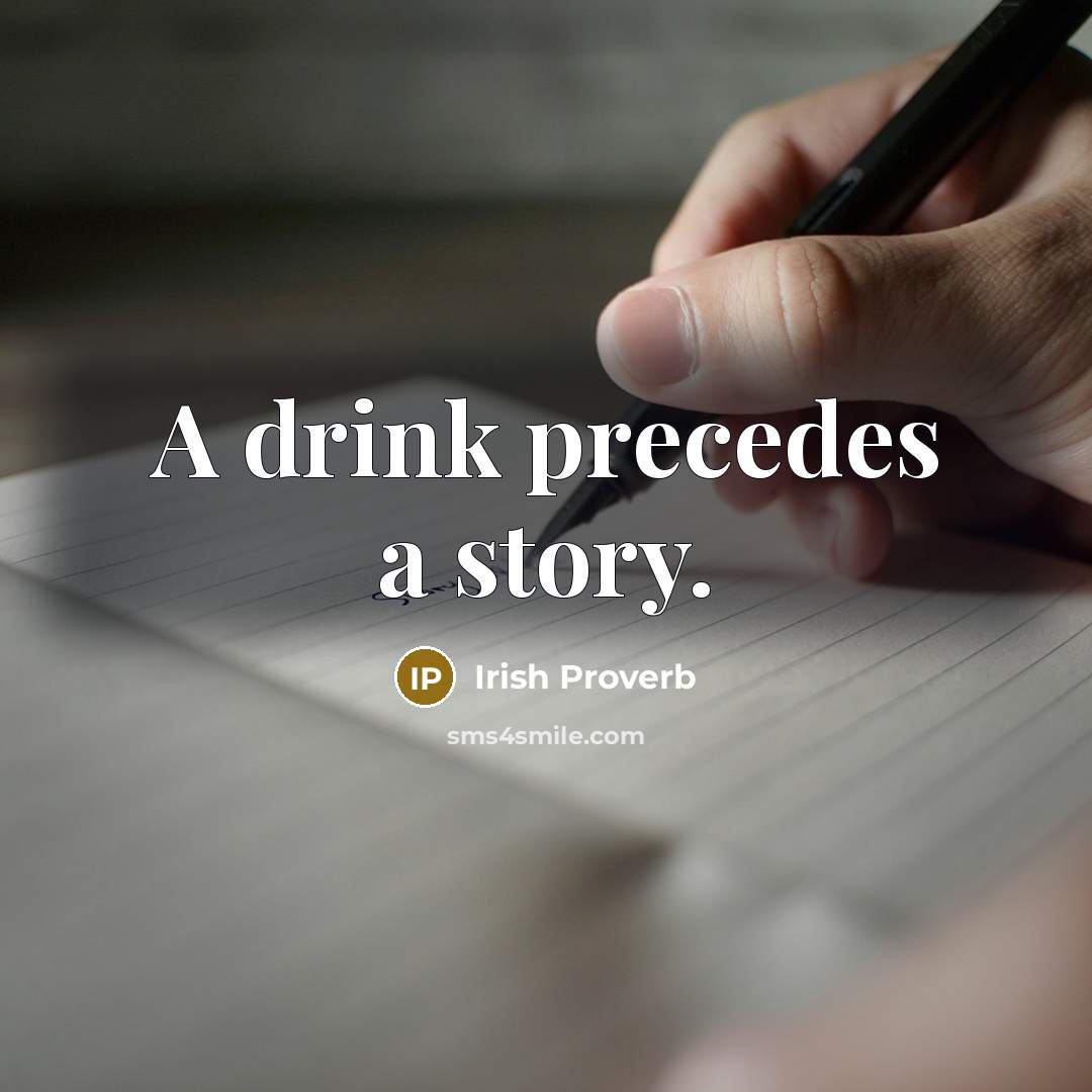 “A drink precedes a story.…” quote by Irish Proverb