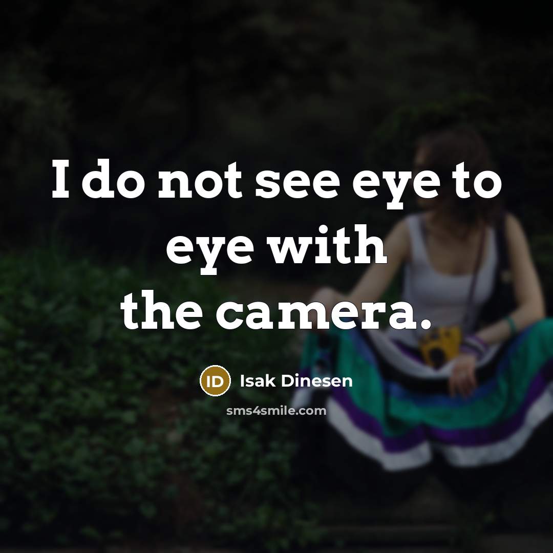 “I do not see eye to eye with the camera.…” quote by Isak Dinesen