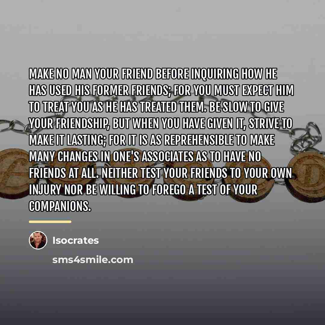 “Make no man your friend before inquiring how he has…” quote by Isocrates