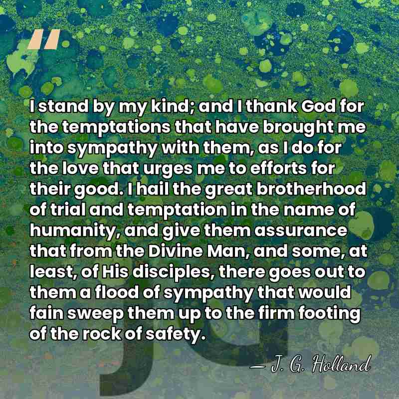 I stand by my kind; and I thank God for the temptations&hellip; - J. G. Holland