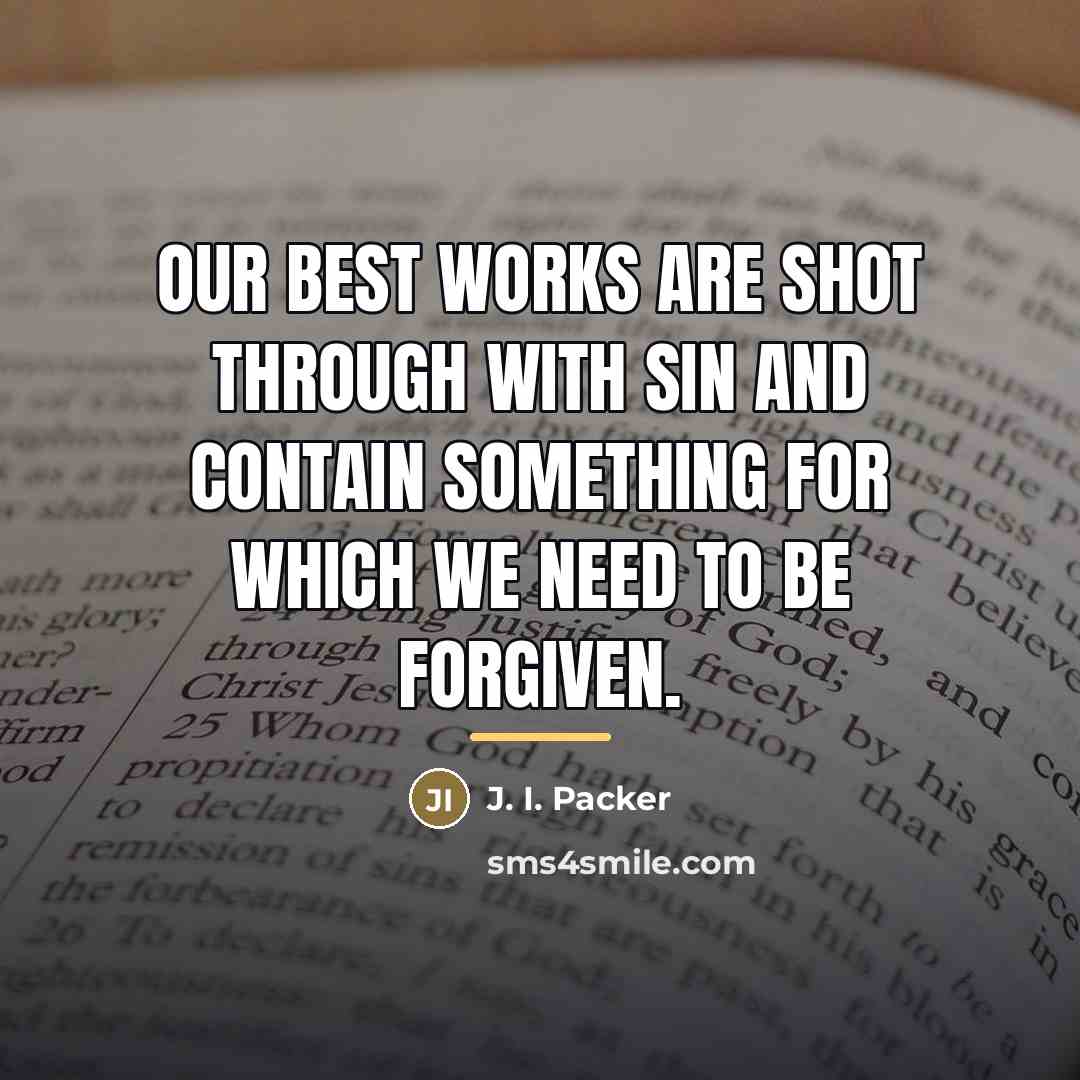 “Our best works are shot through with sin and contain…” quote by J. I. Packer