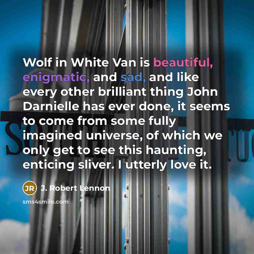 “Wolf in White Van is beautiful, enigmatic, and sad, and…” quote by J. Robert Lennon