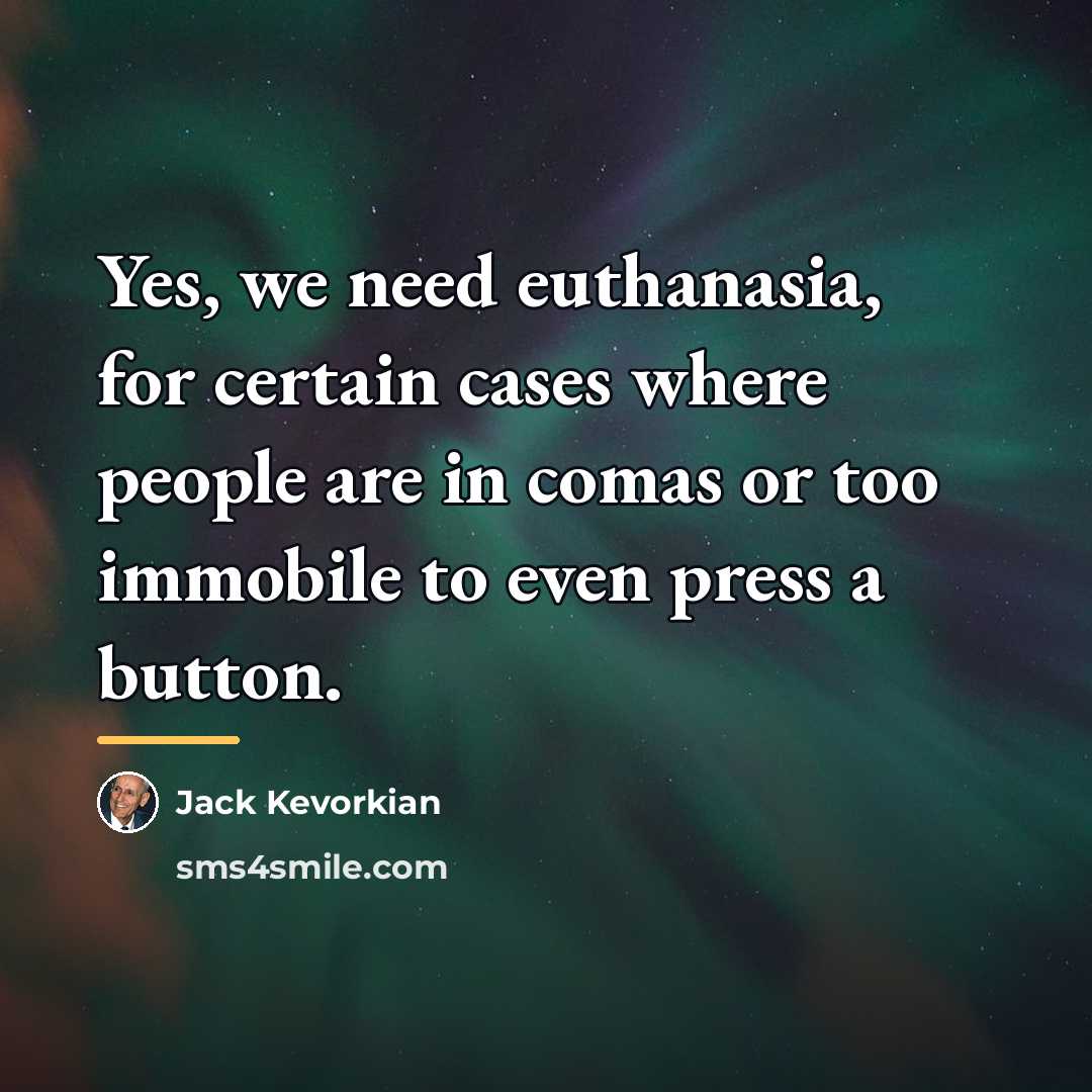 “Yes, we need euthanasia, for certain cases where people are…” quote by Jack Kevorkian