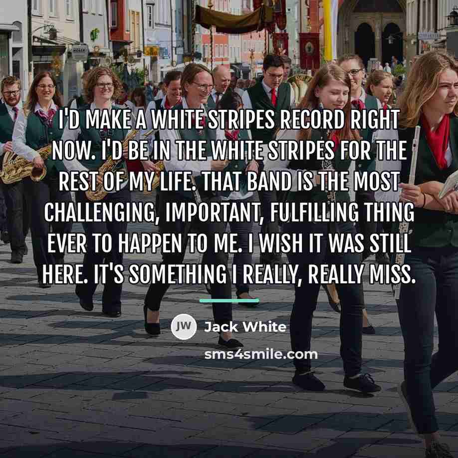 “I'd make a White Stripes record right now. I'd be…” quote by Jack White