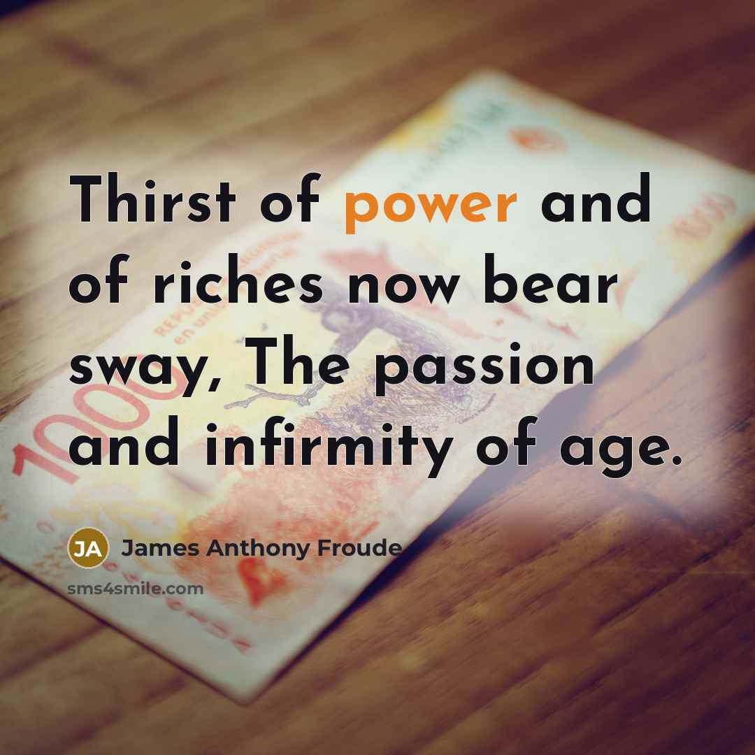 “Thirst of power and of riches now bear sway, The…” quote by James Anthony Froude