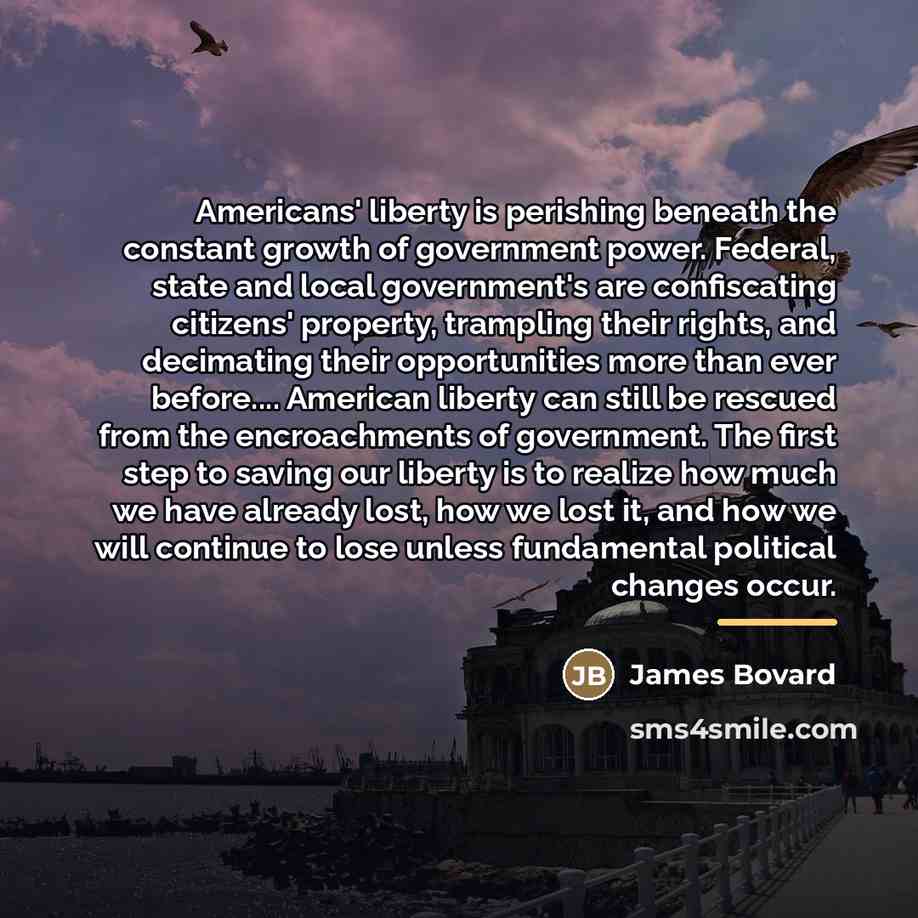 “Americans' liberty is perishing beneath the constant growth of government…” quote by James Bovard