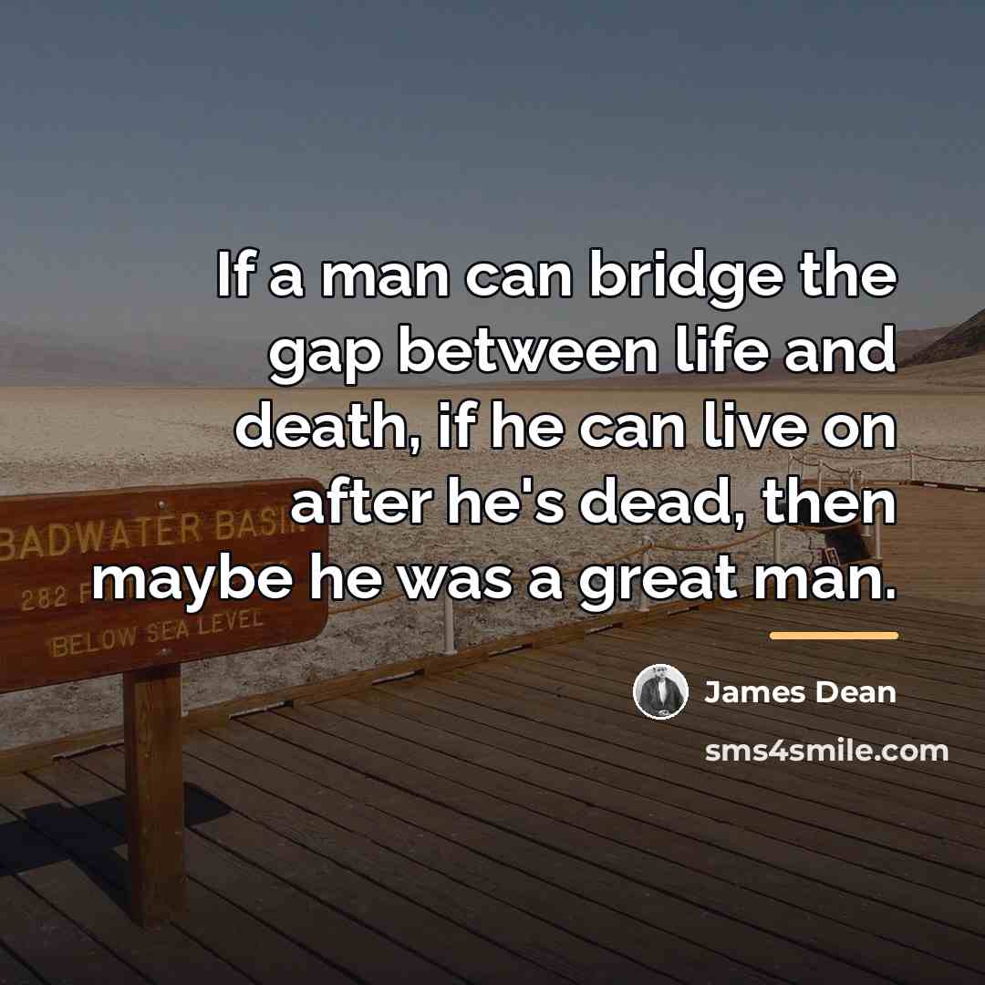 “If a man can bridge the gap between life and…” quote by James Dean