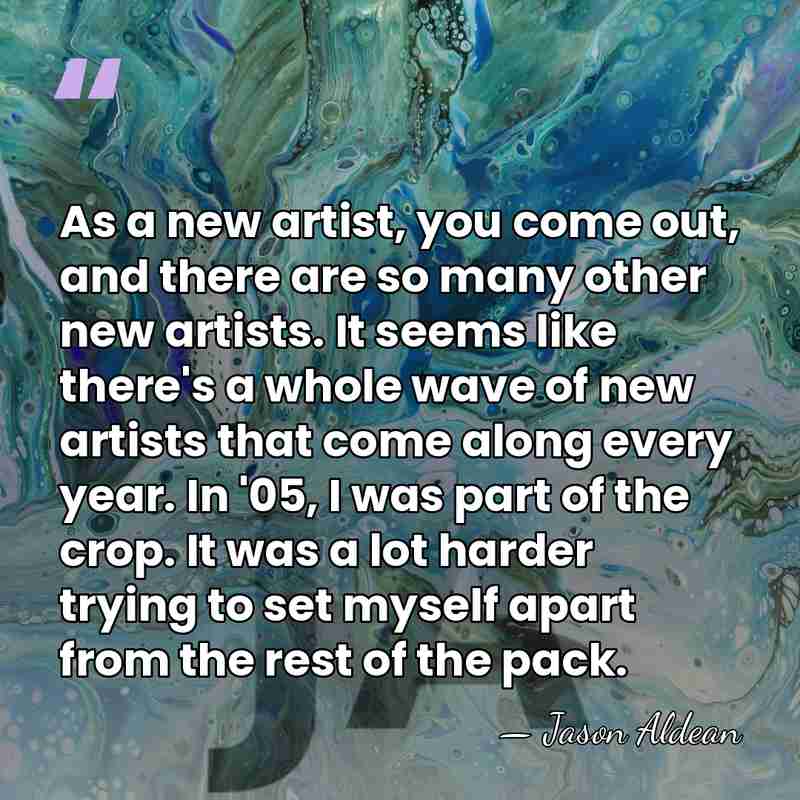 As a new artist, you come out, and there are so many&hellip; - Jason Aldean