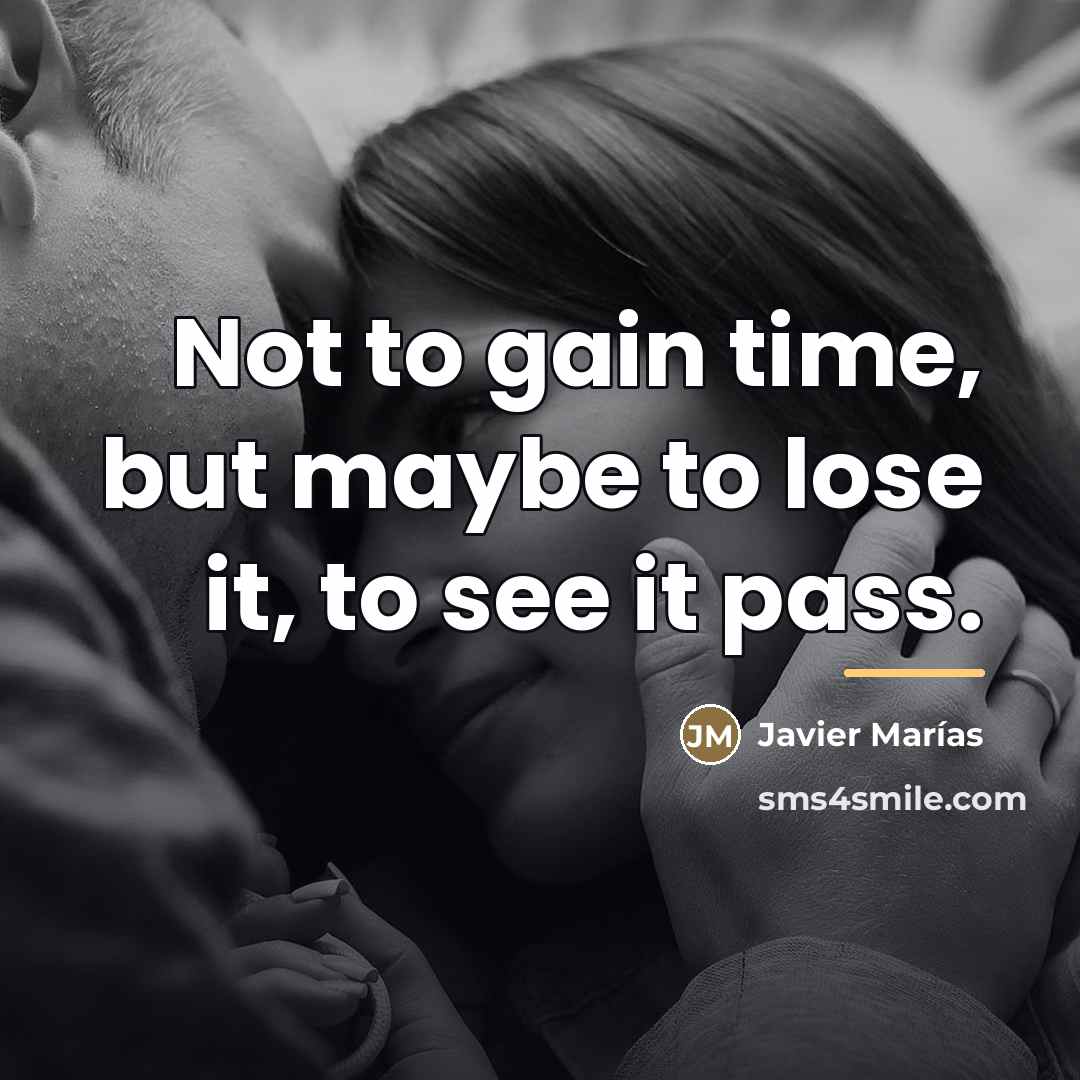 “Not to gain time, but maybe to lose it, to…” quote by Javier Marías