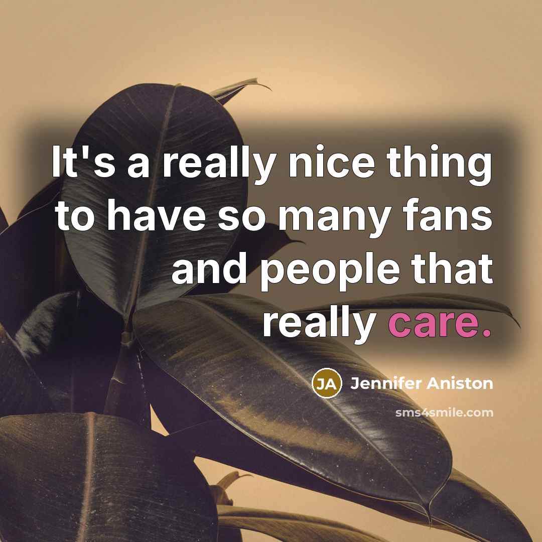“It's a really nice thing to have so many fans…” quote by Jennifer Aniston