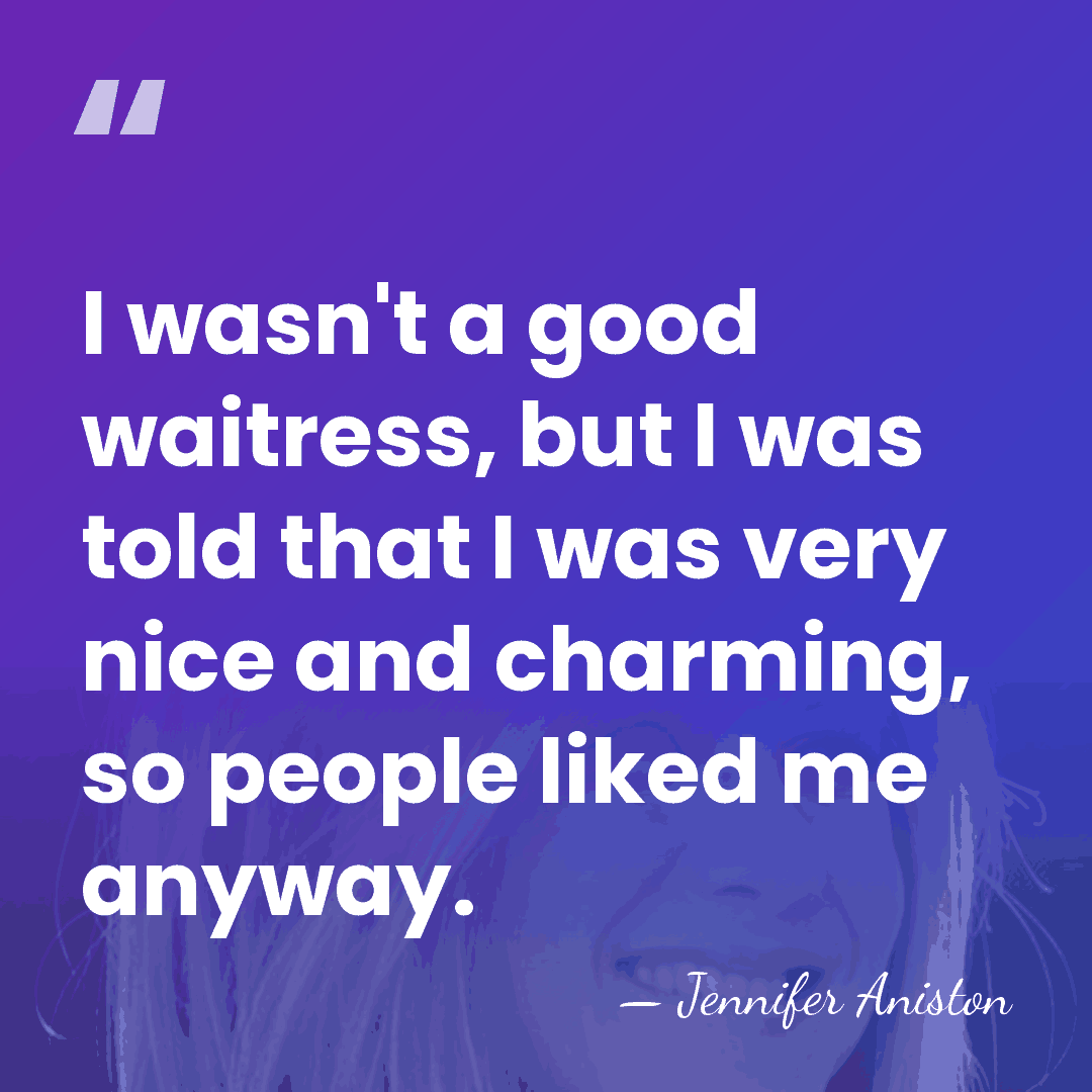 I wasn't a good waitress, but I was told that I was&hellip; - Jennifer Aniston