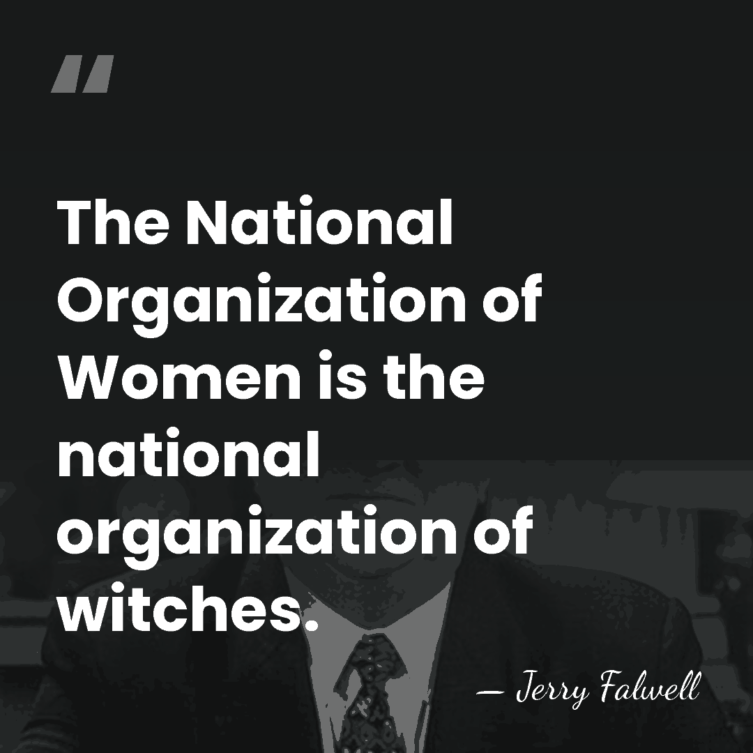 The National Organization of Women is the national organization of witches. - Jerry Falwell