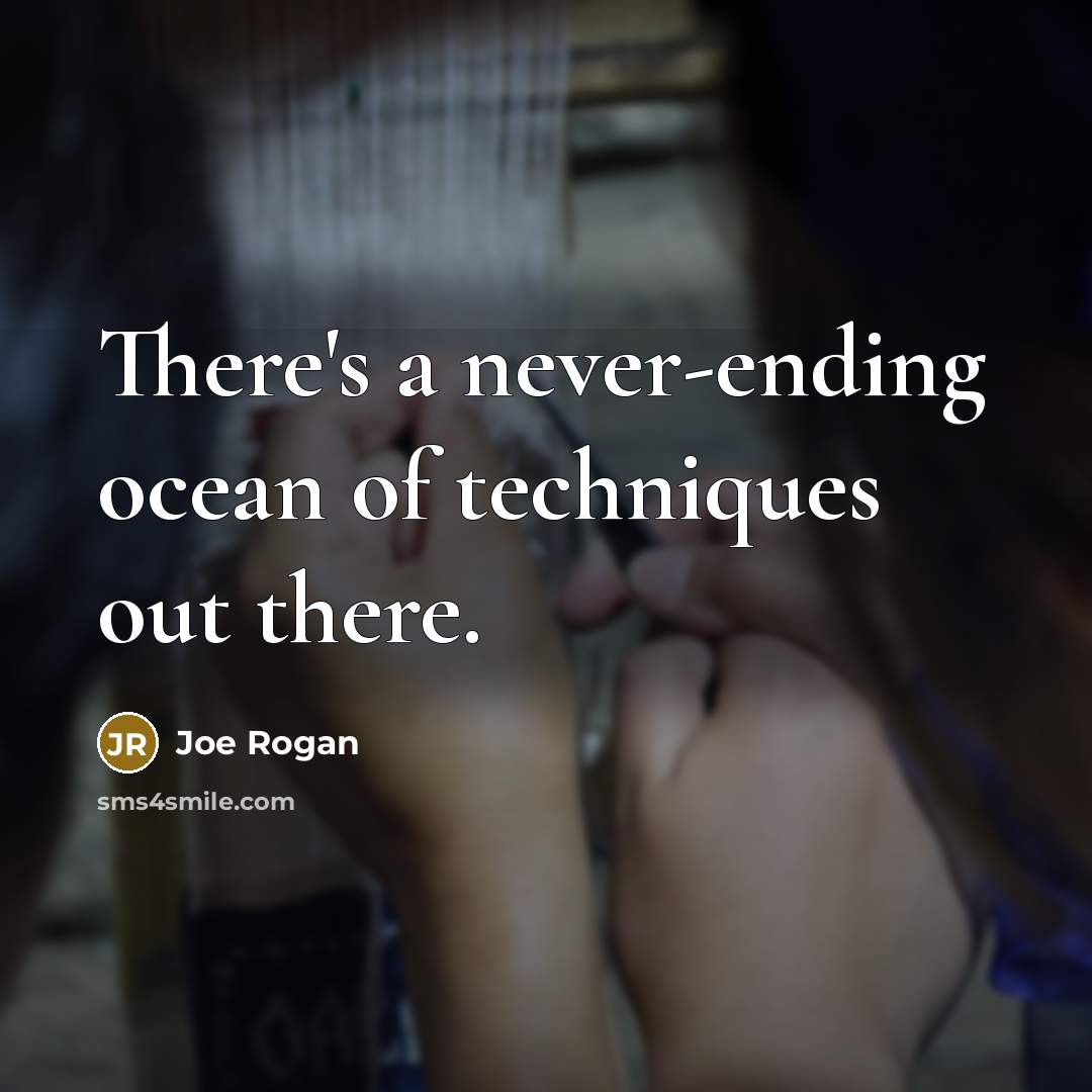 “There's a never-ending ocean of techniques out there.…” quote by Joe Rogan