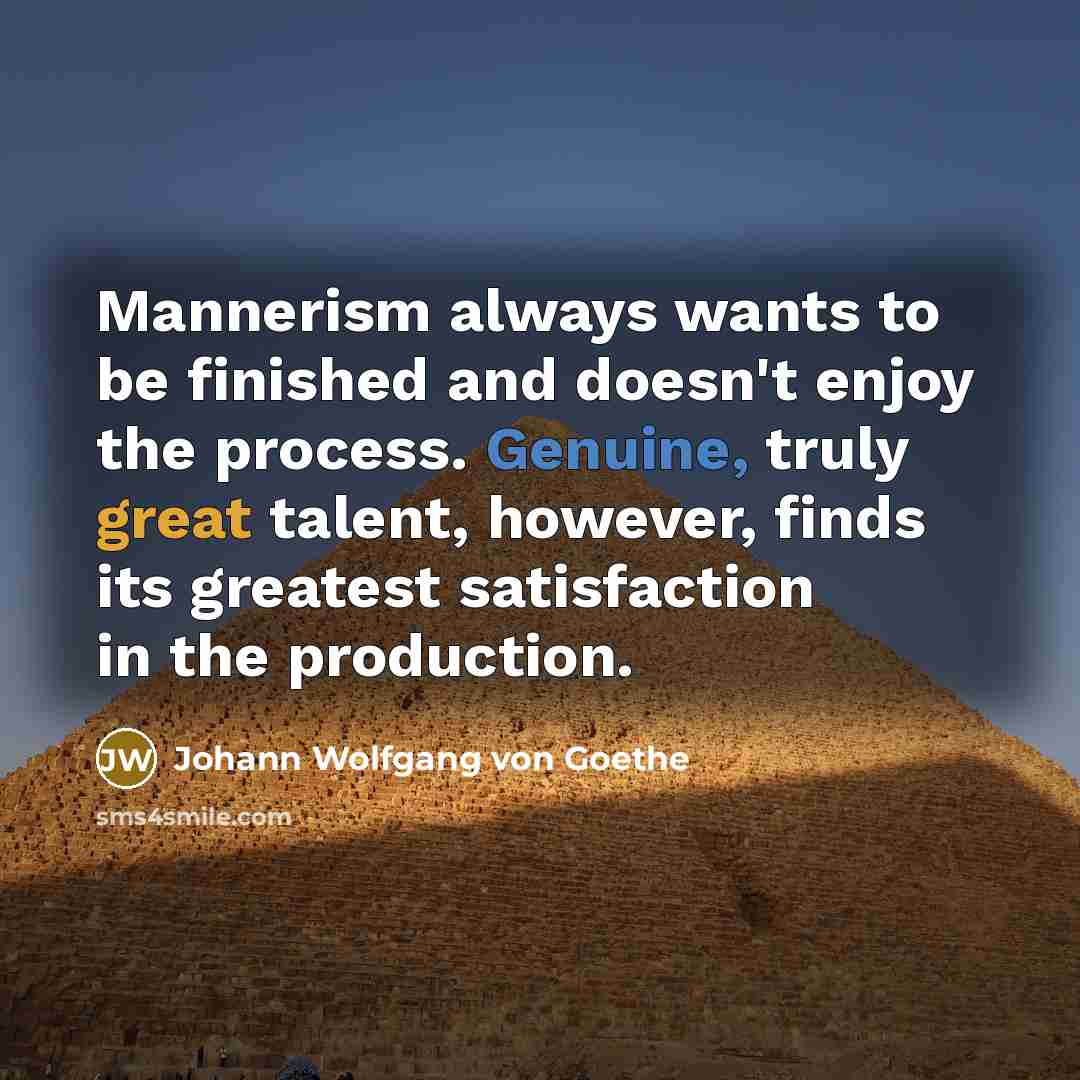 “Mannerism always wants to be finished and doesn't enjoy the…” quote by Johann Wolfgang von Goethe