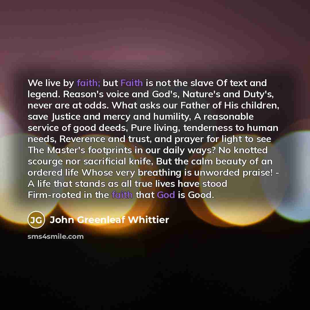 “We live by faith; but Faith is not the slave…” quote by John Greenleaf Whittier