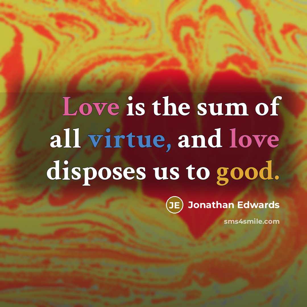 “Love is the sum of all virtue, and love disposes…” quote by Jonathan Edwards