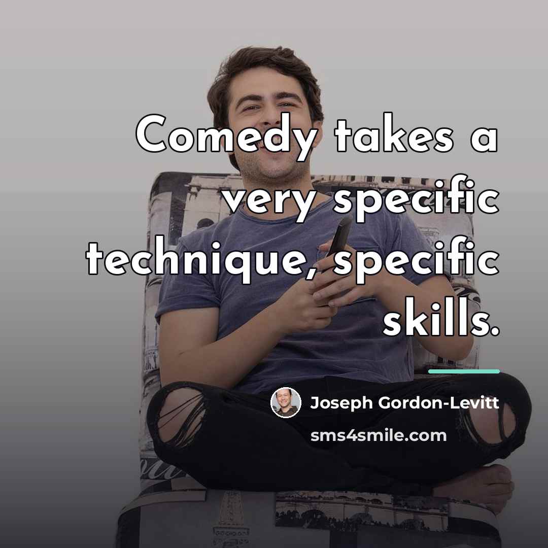 “Comedy takes a very specific technique, specific skills.…” quote by Joseph Gordon-Levitt