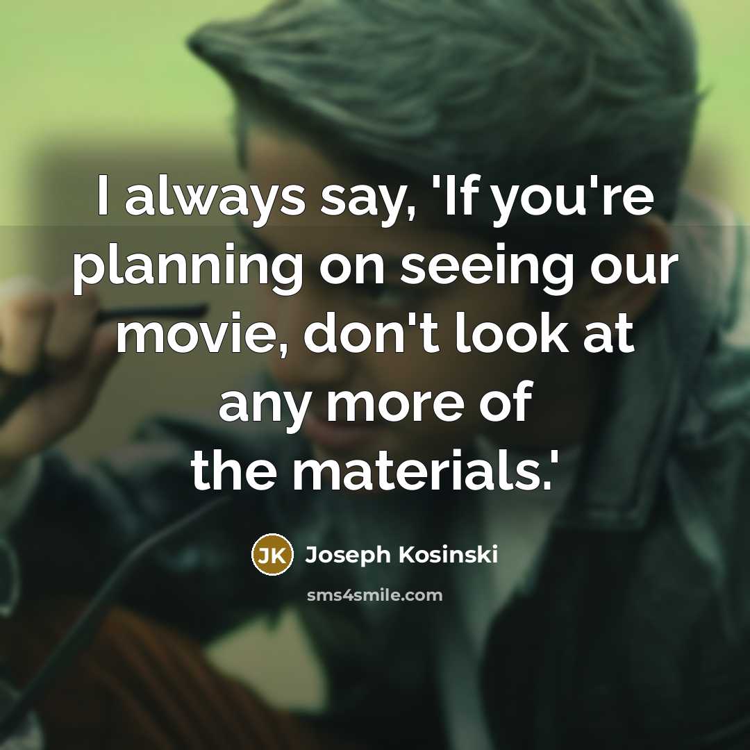 “I always say, 'If you're planning on seeing our movie,…” quote by Joseph Kosinski