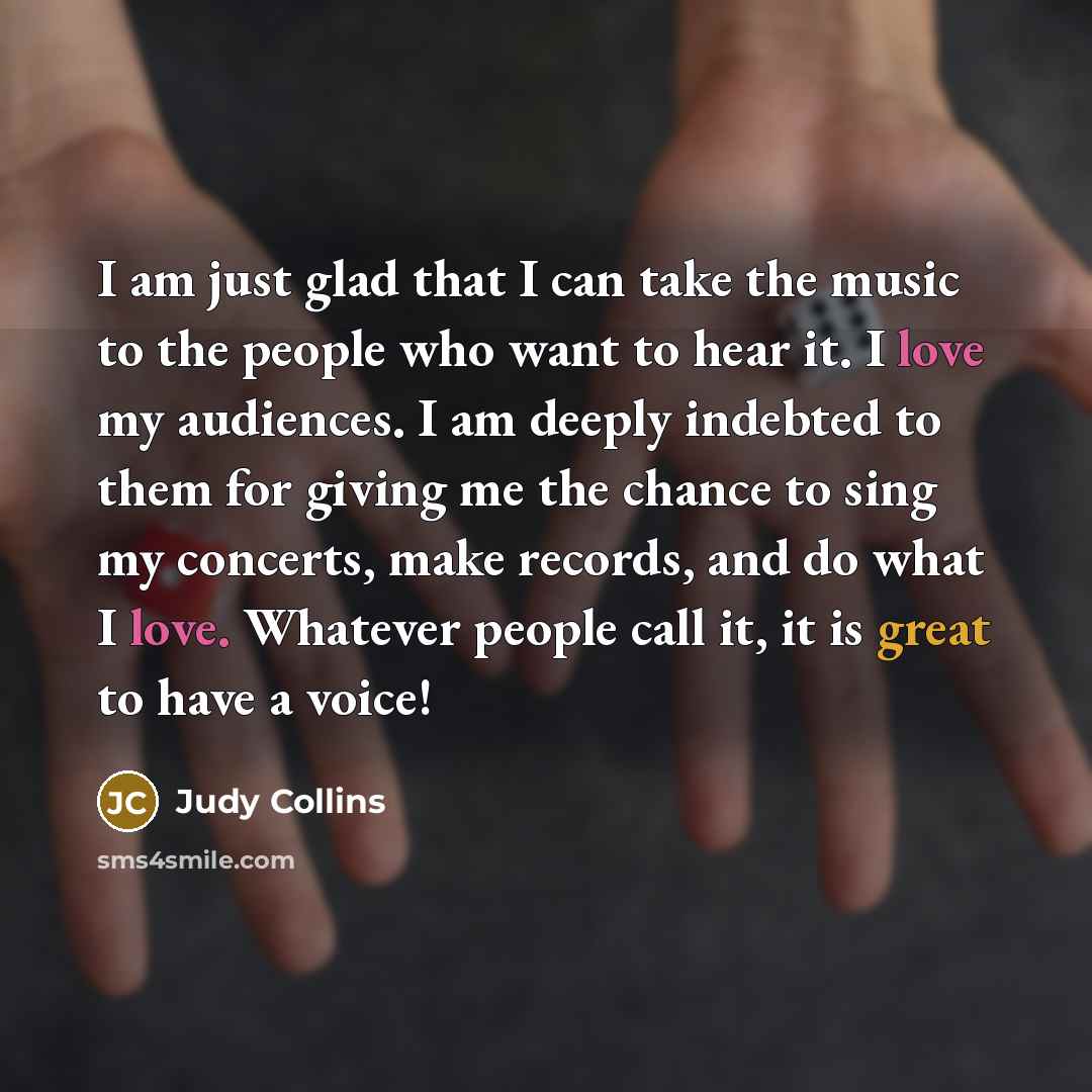 “I am just glad that I can take the music…” quote by Judy Collins